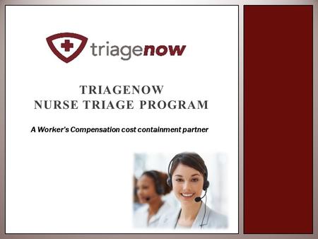 TRIAGENOW NURSE TRIAGE PROGRAM A Worker’s Compensation cost containment partner.