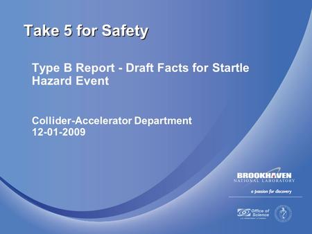 Type B Report - Draft Facts for Startle Hazard Event Collider-Accelerator Department 12-01-2009 Take 5 for Safety.