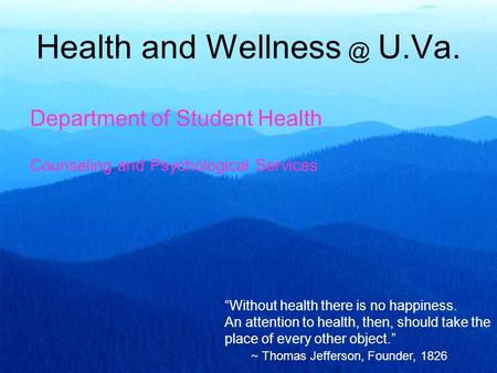 Health and U.Va. Department of Student Health Counseling and Psychological Services “Without health there is no happiness. An attention to health,