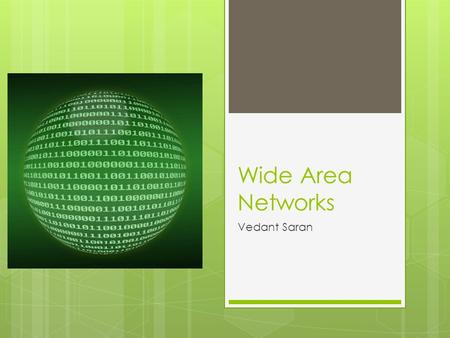 Wide Area Networks Vedant Saran. What is WAN?  A Wide Area Network(WAN) is a network that spreads over a large area such as office companies in different.