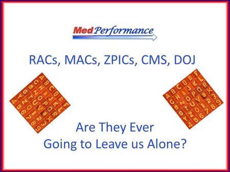 RACs, MACs, ZPICs, CMS, DOJ Are They Ever Going to Leave us Alone?