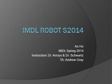 An Ho IMDL Spring 2014 Instructors: Dr. Arroyo & Dr. Schwartz TA: Andrew Gray.
