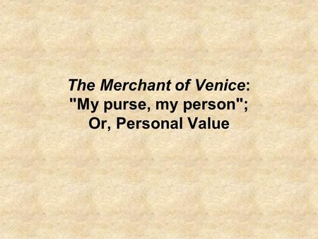 The Merchant of Venice: My purse, my person; Or, Personal Value.