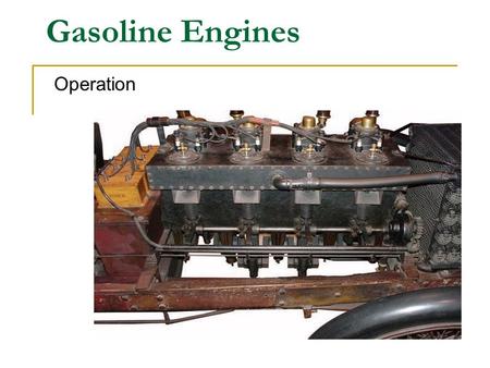 Gasoline Engines Operation Energy and Power Energy is used to produce power. Chemical energy is converted to heat energy by burning fuel at a controlled.