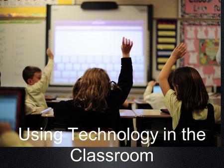 Using Technology in the Classroom. State of Education Low test scores Funding issues Poverty Lack of support Standardized testing.