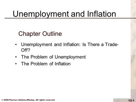 © 2008 Pearson Addison-Wesley. All rights reserved 12-1 Chapter Outline Unemployment and Inflation: Is There a Trade- Off? The Problem of Unemployment.