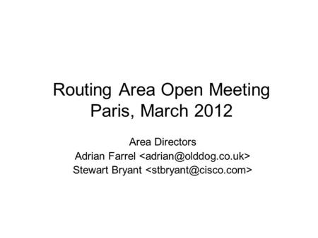 Routing Area Open Meeting Paris, March 2012 Area Directors Adrian Farrel Stewart Bryant.