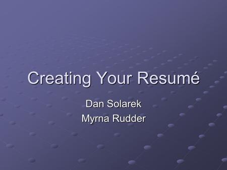 Creating Your Resumé Dan Solarek Myrna Rudder. What is a Resumé? Critical tool in your co-op, part-time or full-time job search A summary of your qualifications.