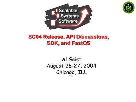 SC04 Release, API Discussions, SDK, and FastOS Al Geist August 26-27, 2004 Chicago, ILL.