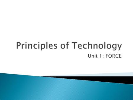 Unit 1: FORCE.  Unit Objectives: ◦ Describe in your own words, what force is. ◦ Give examples of complex technological devices where force must be controlled,