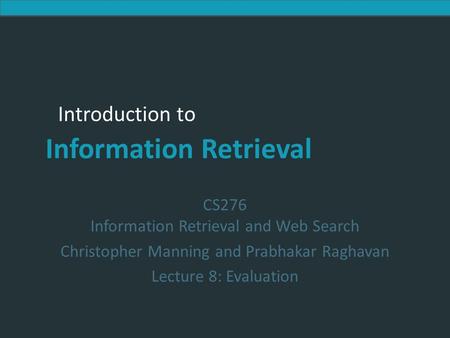 Introduction to Information Retrieval Introduction to Information Retrieval CS276 Information Retrieval and Web Search Christopher Manning and Prabhakar.
