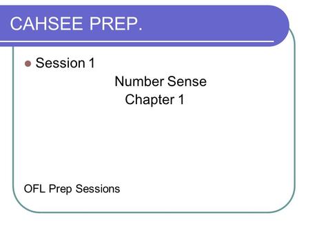 CAHSEE PREP. Session 1 Number Sense Chapter 1 OFL Prep Sessions.