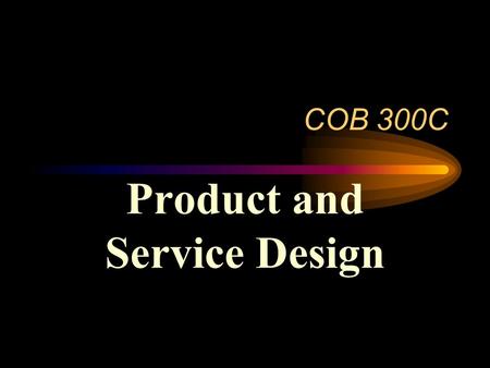 COB 300C Product and Service Design. Reasons for Product or Service Design Be competitive Increase business growth & profits Avoid downsizing with development.