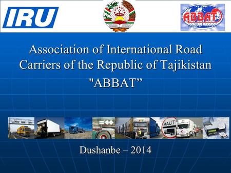 Association of International Road Carriers of the Republic of Tajikistan ABBAT” Dushanbe – 2014.
