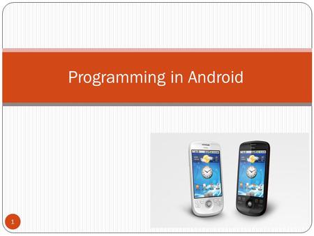 1 Programming in Android. 2 Outline 3 What you get from Android An Android Application is a Loosely-Coupled Software System The Project Structure The.