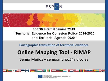 Cartographic translation of territorial evidence Online Mapping Tool - RIMAP Sergio Muñoz – ESPON Internal Seminar 2013 “Territorial.