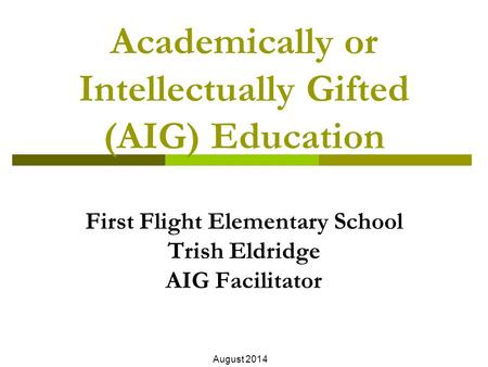 Academically or Intellectually Gifted (AIG) Education First Flight Elementary School Trish Eldridge AIG Facilitator August 2014.