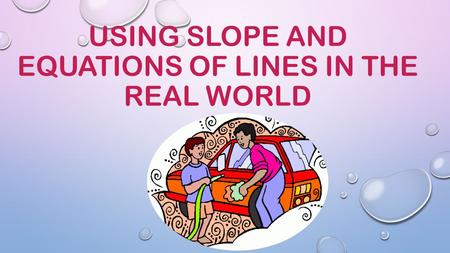 Using SLOPE AND equations of lines in the real world