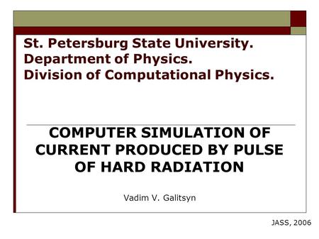 St. Petersburg State University. Department of Physics. Division of Computational Physics. COMPUTER SIMULATION OF CURRENT PRODUCED BY PULSE OF HARD RADIATION.