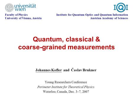 Quantum, classical & coarse-grained measurements Johannes Kofler and Časlav Brukner Faculty of Physics University of Vienna, Austria Institute for Quantum.