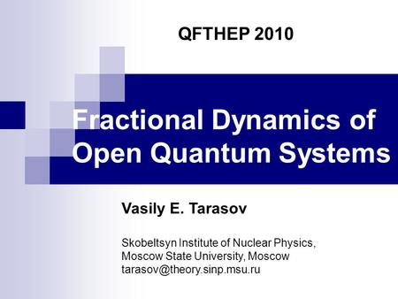 Fractional Dynamics of Open Quantum Systems QFTHEP 2010 Vasily E. Tarasov Skobeltsyn Institute of Nuclear Physics, Moscow State University, Moscow
