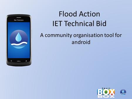 Flood Action IET Technical Bid A community organisation tool for android.