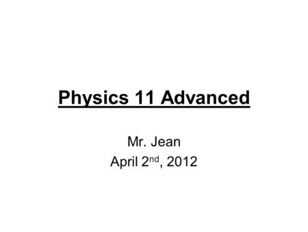 Physics 11 Advanced Mr. Jean April 2 nd, 2012. The plan: Video clip of the day Forces & Acceleration Applied 2d forces.