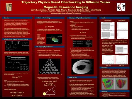 Trajectory Physics Based Fibertracking in Diffusion Tensor Magnetic Resonance Imaging Garrett Jenkinson, Advisor: José Moura, Graduate Student: Hsun-Hsien.