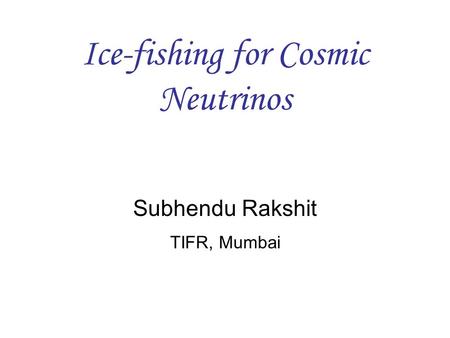 Ice-fishing for Cosmic Neutrinos Subhendu Rakshit TIFR, Mumbai.