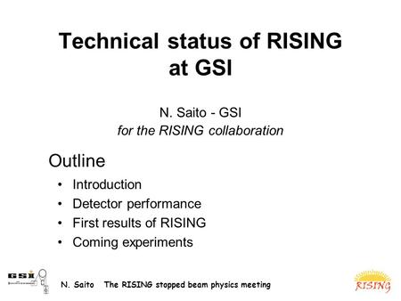 N. Saito The RISING stopped beam physics meeting Technical status of RISING at GSI N. Saito - GSI for the RISING collaboration Introduction Detector performance.