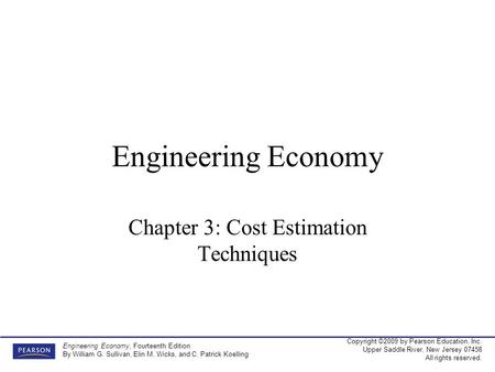 Copyright ©2009 by Pearson Education, Inc. Upper Saddle River, New Jersey 07458 All rights reserved. Engineering Economy, Fourteenth Edition By William.