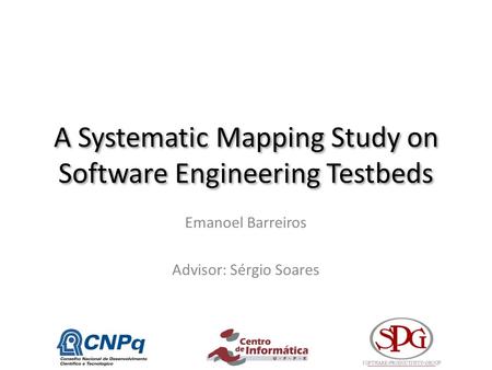 A Systematic Mapping Study on Software Engineering Testbeds Emanoel Barreiros Advisor: Sérgio Soares.