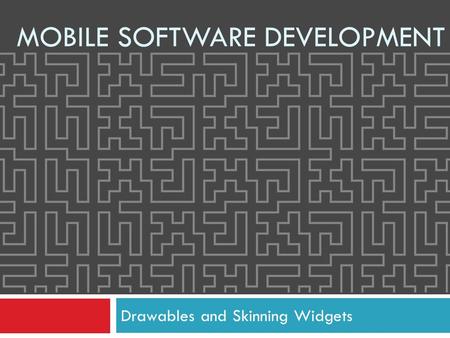 Drawables and Skinning Widgets MOBILE SOFTWARE DEVELOPMENT.