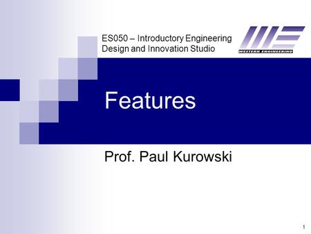 ES050 – Introductory Engineering Design and Innovation Studio 1 Features Prof. Paul Kurowski.