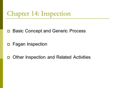 Chapter 14: Inspection  Basic Concept and Generic Process  Fagan Inspection  Other Inspection and Related Activities.