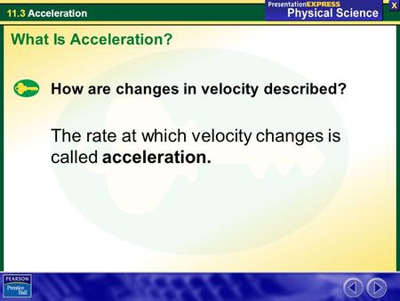 The rate at which velocity changes is called acceleration.