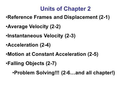 Units of Chapter 2 Reference Frames and Displacement (2-1) Average Velocity (2-2) Instantaneous Velocity (2-3) Acceleration (2-4) Motion at Constant Acceleration.