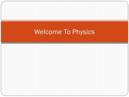 Welcome To Physics. What is Physics? Physics is the study of matter and energy. “Imagine that the gods are playing some great game. Let's say a chess.