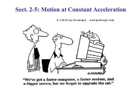 Sect. 2-5: Motion at Constant Acceleration. Motion with Constant Acceleration Many practical situations: –The magnitude of the acceleration is uniform.