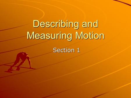 Describing and Measuring Motion Section 1 Section 1.