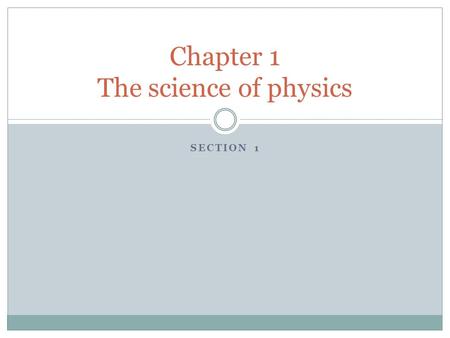 SECTION 1 Chapter 1 The science of physics. Objectives Students will be able to : Identify activities and fields that involve the major areas within physics.