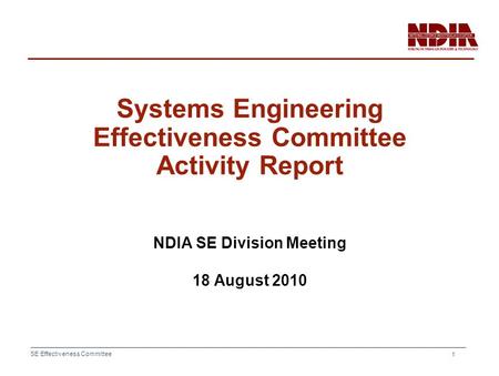 SE Effectiveness Committee 1 Systems Engineering Effectiveness Committee Activity Report NDIA SE Division Meeting 18 August 2010.