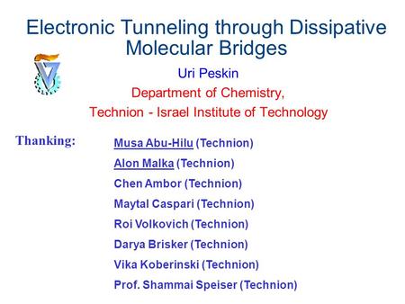 Electronic Tunneling through Dissipative Molecular Bridges Uri Peskin Department of Chemistry, Technion - Israel Institute of Technology Musa Abu-Hilu.