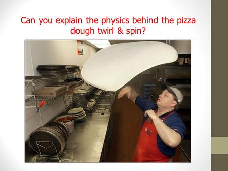 Can you explain the physics behind the pizza dough twirl & spin?