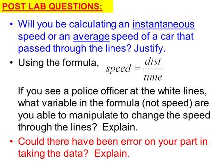 Will you be calculating an instantaneous speed or an average speed of a car that passed through the lines? Justify. Using the formula, If you see a police.