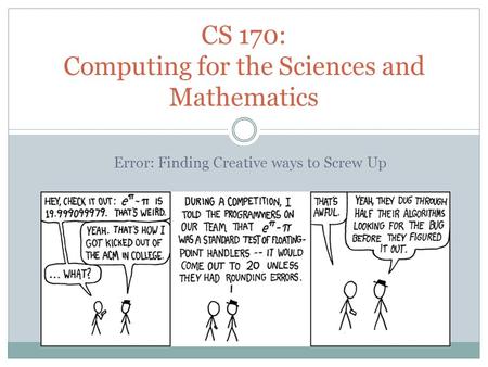 Error: Finding Creative ways to Screw Up CS 170: Computing for the Sciences and Mathematics.