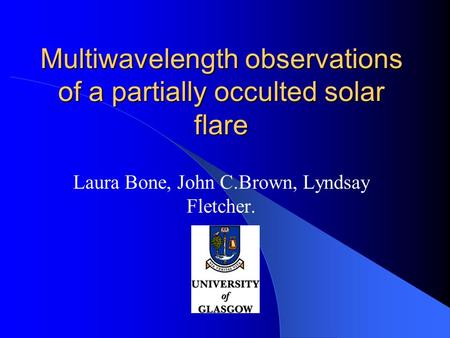 Multiwavelength observations of a partially occulted solar flare Laura Bone, John C.Brown, Lyndsay Fletcher.