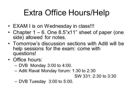 Extra Office Hours/Help EXAM I is on Wednesday in class!!! Chapter 1 – 6. One 8.5”x11” sheet of paper (one side) allowed for notes. Tomorrow’s discussion.