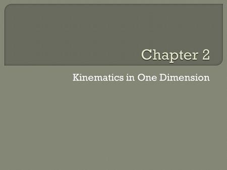 Kinematics in One Dimension. Mechanics Kinematics (Chapter 2 and 3) The movement of an object itself Concepts needed to describe motion without reference.