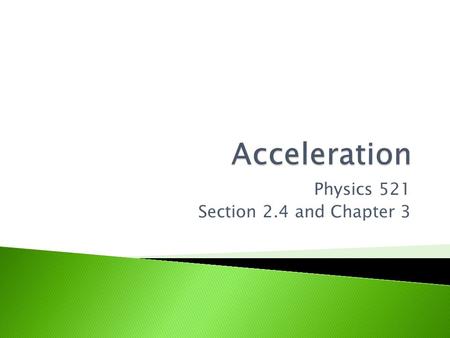Physics 521 Section 2.4 and Chapter 3.  Acceleration is the rate at which the velocity of an object changes.  When the velocity changes ( ) during some.